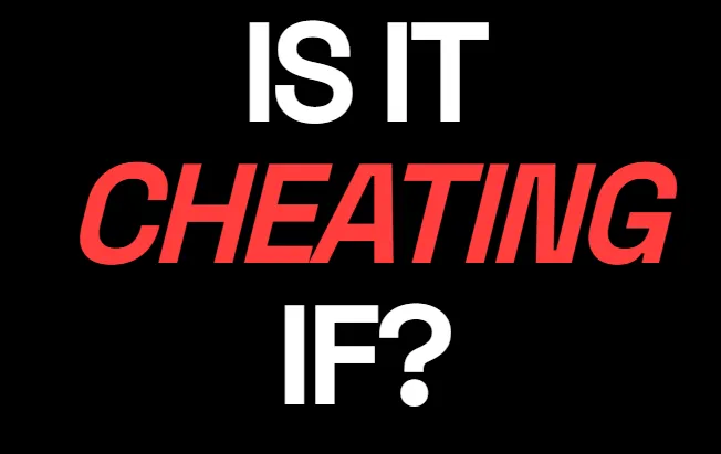 Is It Cheating If?